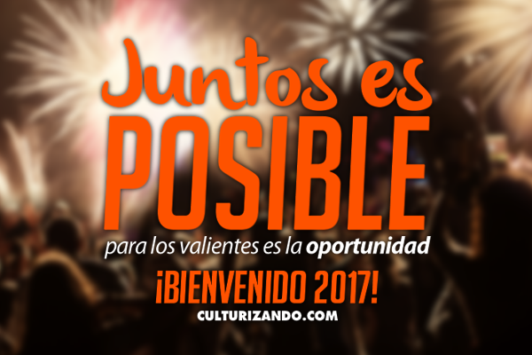 Juntos es posible, para los valientes es la oportunidad ¡Bienvenido 2017!
